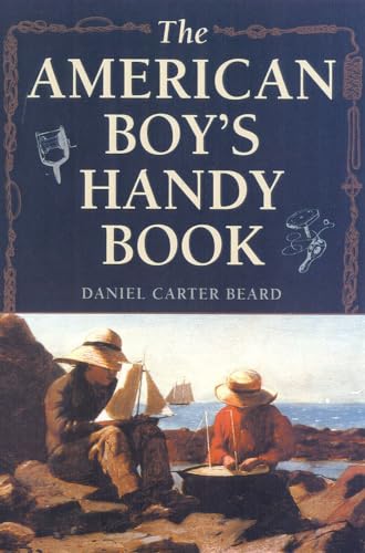 Beispielbild fr The American Boy's Handy Book : What to Do and How to Do It zum Verkauf von Better World Books