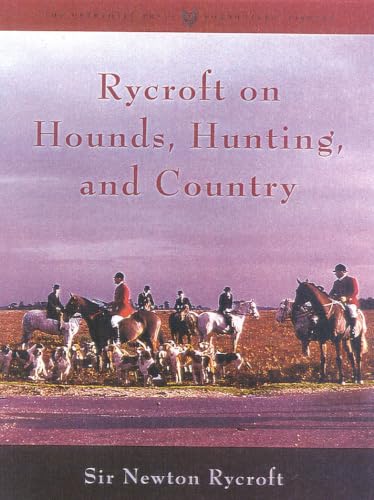 Beispielbild fr Rycroft on Hounds, Hunting and Country: The Articles and Writings of Sir Newton Rycroft zum Verkauf von Second Story Books, ABAA