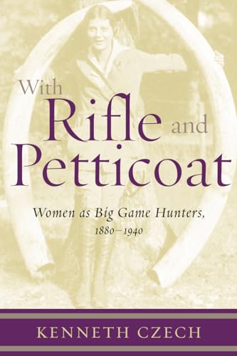 Beispielbild fr With Rifle & Petticoat: Women as Big Game Hunters, 1880-1940 zum Verkauf von Barbers Book Store Online
