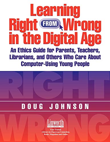 Beispielbild fr Learning Right from Wrong in the Digital Age : An Ethics Guide for Parents, Teachers, Librarians, and Others Who Care about Computer-Using Young People zum Verkauf von Better World Books