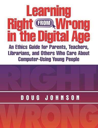 Imagen de archivo de Learning Right from Wrong in the Digital Age : An Ethics Guide for Parents, Teachers, Librarians, and Others Who Care about Computer-Using Young People a la venta por Better World Books