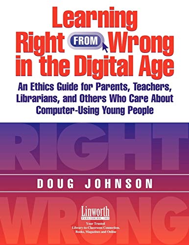 Stock image for Learning Right from Wrong in the Digital Age: An Ethics Guide for Parents, Teachers, Librarians, and Others Who Care about Computer-Using Young People for sale by ThriftBooks-Atlanta