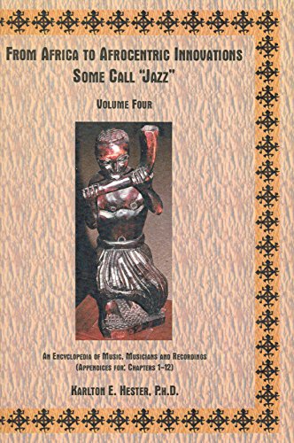 From Africa To Afrocentric Innovations Some Call "Jazz": An Encyclopedia of Music, Musicians and ...