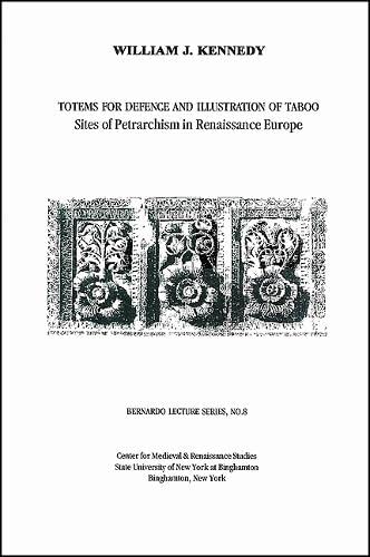 Totems for Defence and Illustration of Taboo: Sites of Petrarchism in Renaissance Europe (The Bernardo Lecture Series, 8) (9781586841270) by Kennedy, William J.