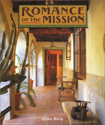 Romance of the Mission: Decorating in the Mission Style (9781586851040) by Baca, Elmo