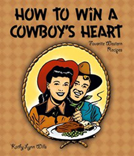 9781586851927: How to Win a Cowboy's Heart: Meals to Bring the Romance of the West into Your Home