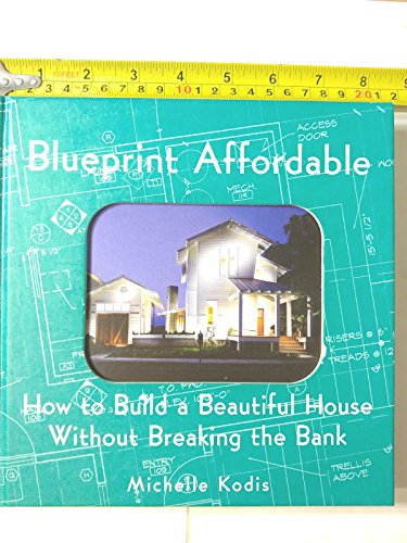 Beispielbild fr Blueprint Affordable : How to Build a Beautiful House Without Breaking the Bank zum Verkauf von Better World Books