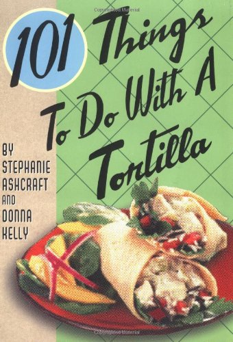 9781586854690: 101 Things to Do with a Tortilla (101 Things to Do with...Recipes)