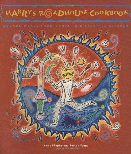 Harry's Roadhouse Cookbook: Square Meals from Santa Fe's Favorite Kitchen (9781586858384) by Shapiro, Harry; Young, Peyton