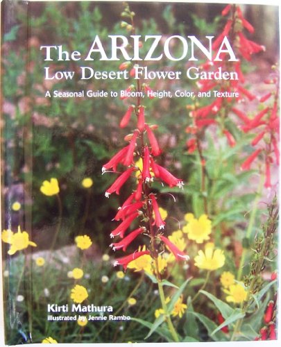 Arizona Low Desert Flower Garden, The: A Seasonal Guide to Bloom, Height, Color, and Texture