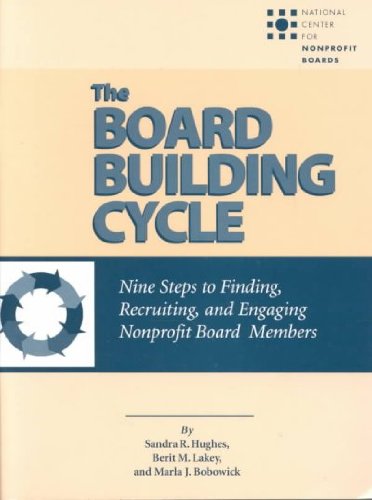 The Board Building Cycle: Nine Steps of Finding, Recruiting, and Engaging Nonprofit Board Members (9781586860028) by Hughes, Sandra R.; Lakey, Berit M.; Bobowick, Marla J.; National Center For Nonprofit Boards (U. S.)