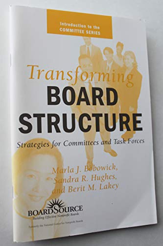 Transforming Board Structure: Strategies for Committees and Task Forces (Introduction to the Committee Series) (9781586860257) by Marla J. Bobowick; Sandra R. Hughes; Berit M. Lakey