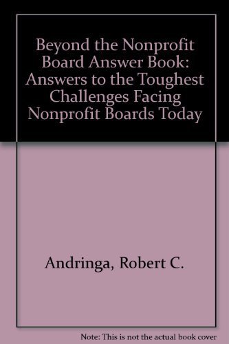 Stock image for Beyond the Nonprofit Board Answer Book: Answers to the Toughest Challenges Facing Nonprofit Boards Today / By Robert C. Andringa, for sale by Lost Books