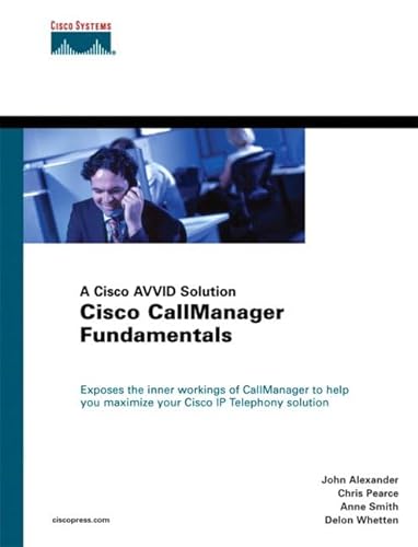Cisco CallManager Fundamentals : A Cisco AVVID Solution - Smith, Anne, Whetten, Delon, Alexander, John, Pearce, Christopher