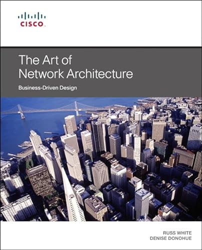 Art of Network Architecture, The: Business-Driven Design (Networking Technology) (9781587143755) by White, Russ; Donohue, Denise