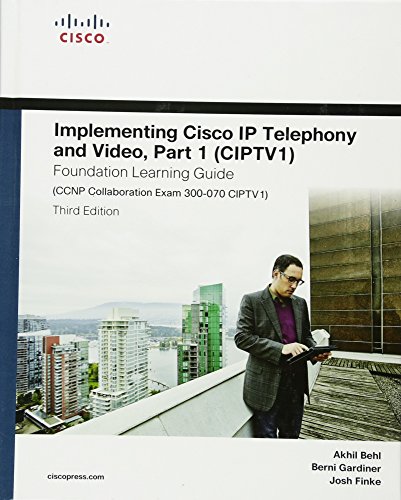 Implementing Cisco IP Telephony and Video Foundation Learning Guide: CCNP Collaboration Exam 300-070 CIPTV1 (Foundation Learning Guides) - Behl, Akhil; Gardiner, Berni; Finke, Josh