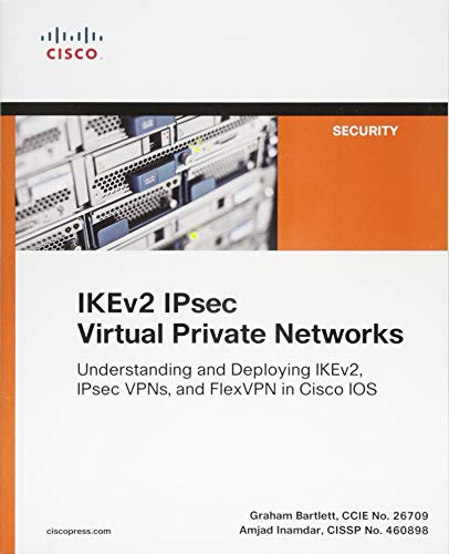 

IKEv2 IPsec Virtual Private Networks: Understanding and Deploying IKEv2, IPsec VPNs, and FlexVPN in Cisco IOS (Networking Technology: Security)