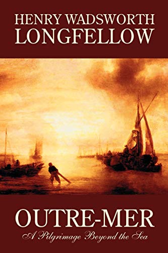 9781587158964: Outre-Mer; A Pilgrimage Beyond the Sea by Henry Wadsworth Longfellow, Fiction, Essays & Travelogues