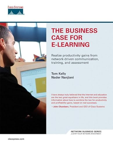 The Business Case for E-Learning: Realize Productivity Gains From Network-Driven Communication, Training, and Assessment (9781587200861) by Kelly, Tom; Nanjiani, Nader