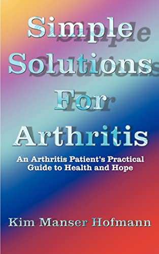 Simple Solutions for Arthritis: An Arthritis Patient's Practical Guide to Health and Hope (9781587213656) by Hofmann, Kim Manser