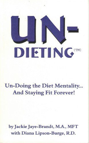 Un-Dieting: Un-Doing the Diet Mentality? And Staying Fit Forever! - Diana Lipson-Burge,Jackie Jaye - Brandt