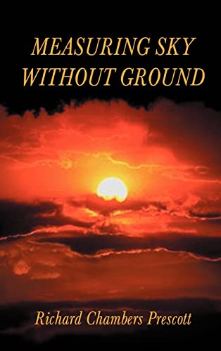 Measuring Sky Without Ground : Essays On The Goddess Kali, Sri Ramakrishna And Human Potential With Selections From Remaining Texts In The Series - Prescott, Richard Chambers