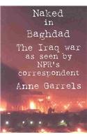 Imagen de archivo de Naked In Baghdad: The Iraq War as Seen by NPR's Correspondent Anne Garrels a la venta por Irish Booksellers