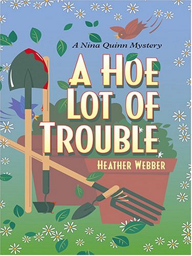 A Hoe Lot of Trouble: A Nina Quinn Mystery (9781587247477) by Heather Webber