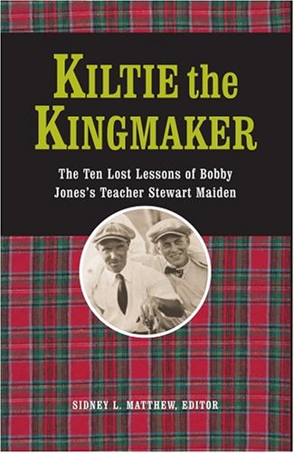 9781587261084: Kiltie The Kingmaker: The Ten Lessons of Bobby Jones's Teacher Stewart Maiden