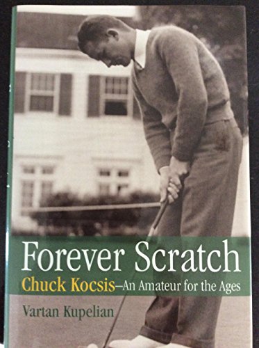 Forever Scratch: Chuck Kocsis--An Amateur for the Ages (9781587264962) by Vartan Kupelian