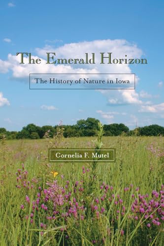 The Emerald Horizon: The History of Nature in Iowa (Bur Oak Book) (9781587296321) by Mutel, Cornelia F.