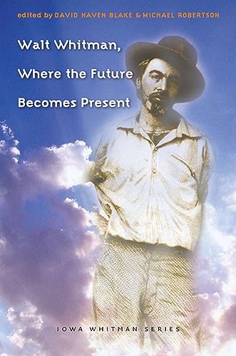 Beispielbild fr Walt Whitman, Where the Future Becomes Present (Iowa Whitman Series) zum Verkauf von Wonder Book