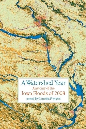 Imagen de archivo de A Watershed Year: Anatomy of the Iowa Floods of 2008 (Bur Oak Book) a la venta por Wonder Book