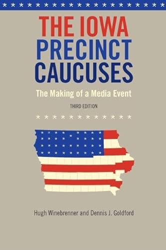 The Iowa Precinct Caucuses: The Making of a Media Event, Third Edition (Bur Oak Book) (9781587299155) by Winebrenner, Hugh; Goldford, Dennis J.