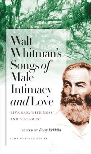 9781587299582: Walt Whitman's Songs of Male Intimacy and Love: "Live Oak, with Moss" and "Calamus" (Iowa Whitman Series)