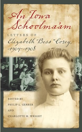 Beispielbild fr An Iowa Schoolma'am : Letters of Elizabeth Bess Corey, 1904-1908 zum Verkauf von Better World Books
