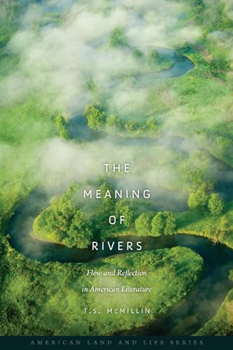 Stock image for The Meaning of Rivers: Flow and Reflection in American Literature (American Land & Life) for sale by Fact or Fiction