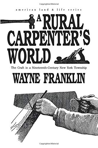 A Rural Carpenters World: The Craft in a Nineteenth-Century New York Township (American Land & Life) (9781587299995) by Franklin, Wayne