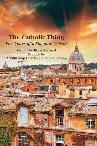 Imagen de archivo de The Catholic Thing: Five Years of a Singular Website a la venta por Books Unplugged