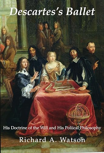 Descartes's Ballet. His Doctrine Of the Will and His Political Philosophy (9781587311758) by Watson, Richard A.