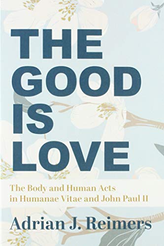 9781587313394: The Good Is Love: The Body and Human Acts in Humanae Vitae and John Paul II