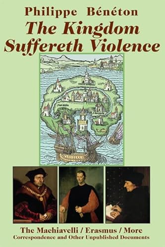 Beispielbild fr The Kingdom Suffereth Violence: The Machiavelli / Erasmus / More Correspondence and Other Unpublished Documents zum Verkauf von Midtown Scholar Bookstore