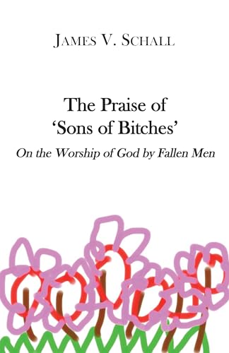 Stock image for The Praise of 'Sons of Bitches': On the Worship of God by Fallen Men for sale by Books Unplugged