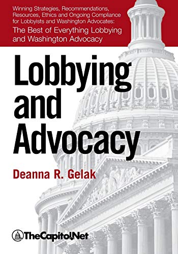 Stock image for Lobbying and Advocacy: Winning Strategies, Resources, Recommendations, Ethics and Ongoing Compliance for Lobbyists and Washington Advocates: The Best of Everything Lobbying and Washington Advocacy for sale by SecondSale