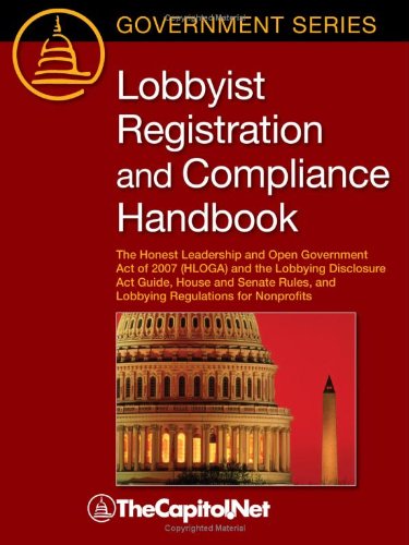 Beispielbild fr Lobbyist Registration and Compliance Handbook: The Honest Leadership and Open Government Act of 2007 (HLOGA) and the Lobbying Disclosure Act Guide, . and Lobbying Regulations for Nonprofits zum Verkauf von Wonder Book