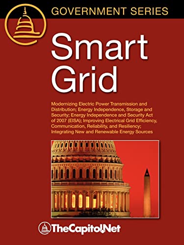 Imagen de archivo de Smart Grid: Modernizing Electric Power Transmission and Distribution; Energy Independence, Storage and Security; Energy Independence and Security Act . and Resiliency; Integra (Government) a la venta por BombBooks