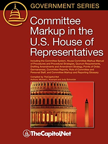 Committee Markup in the U.S. House of Representatives: Including the Committee System, House Committee Markup Manual of Procedures and Procedural Stra (9781587332067) by Koempel, Michael; Schneider, Judy