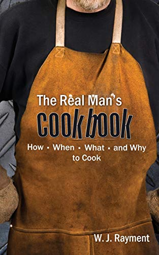 Stock image for The Real Man's Cookbook: How, When, What and Why to Cook for sale by SecondSale