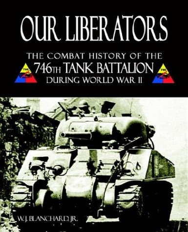 9781587361937: Our Liberators: The Combat History of the 746th Tank Battalion During World War II