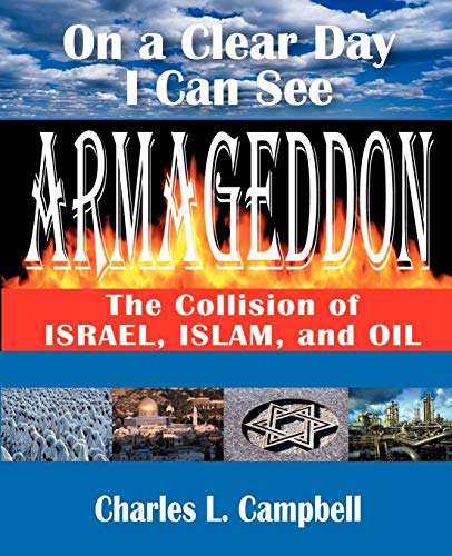 On a Clear Day I Can See Armageddon: The Collision of Israel, Islam, and Oil (9781587362088) by Charles L. Campbell